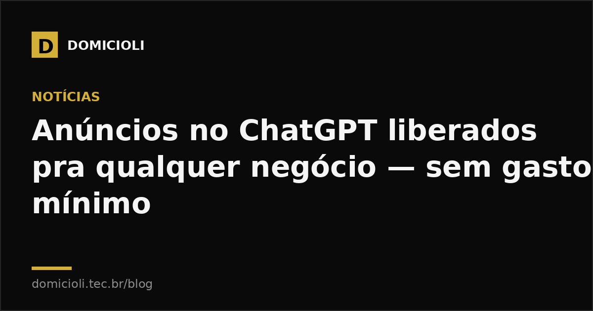 Anúncios no ChatGPT liberados pra qualquer negócio — sem gasto mínimo