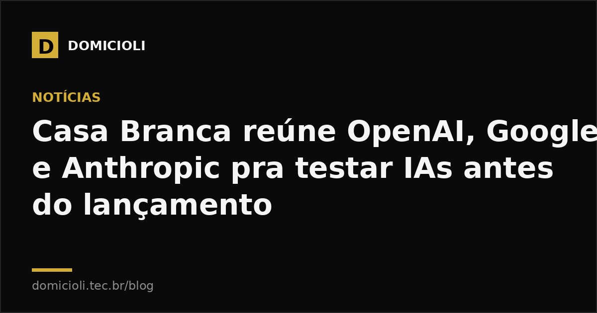 Casa Branca reúne OpenAI, Google e Anthropic pra testar IAs antes do lançamento
