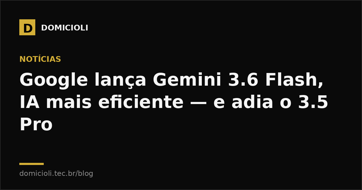 Google lança Gemini 3.6 Flash, IA mais eficiente — e adia o 3.5 Pro