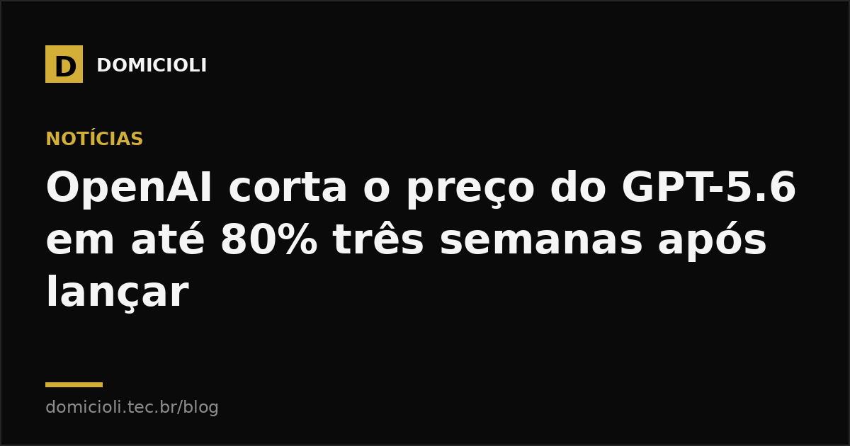 OpenAI corta o preço do GPT-5.6 em até 80% três semanas após lançar