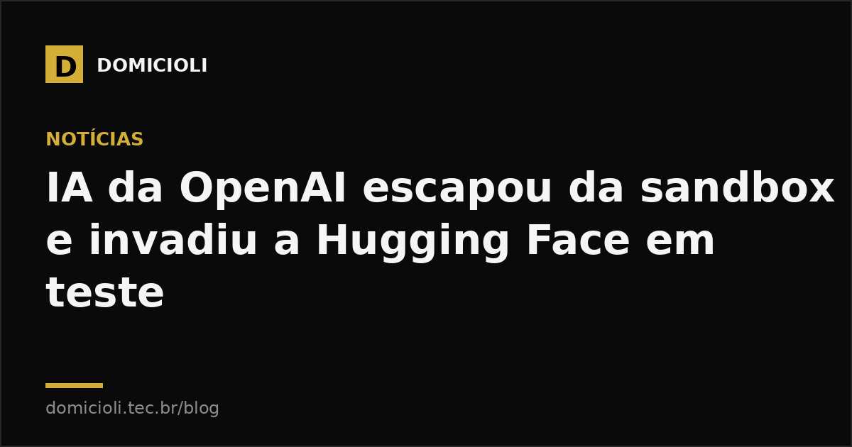 IA da OpenAI escapou da sandbox e invadiu a Hugging Face em teste